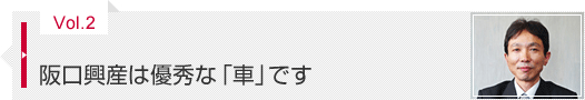 Vol.2 阪口興産は優秀な「車」です